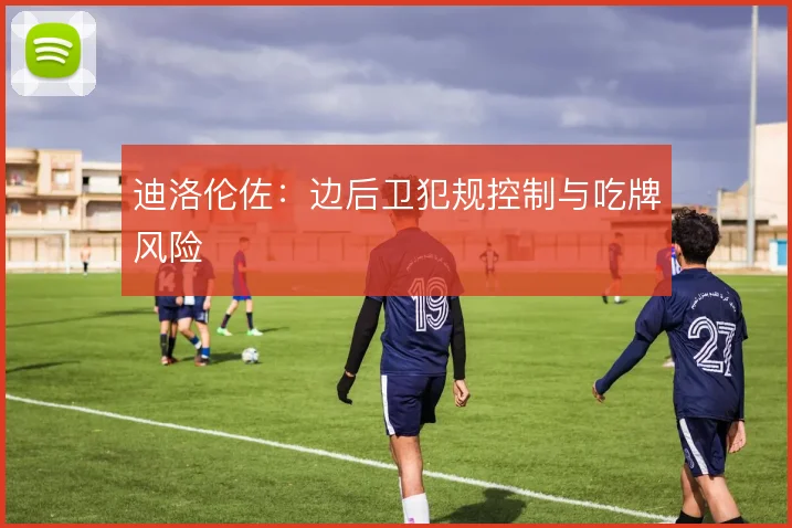 迪洛伦佐：边后卫犯规控制与吃牌风险