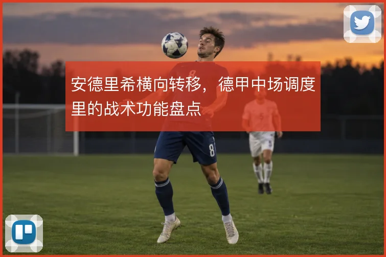 安德里希横向转移，德甲中场调度里的战术功能盘点