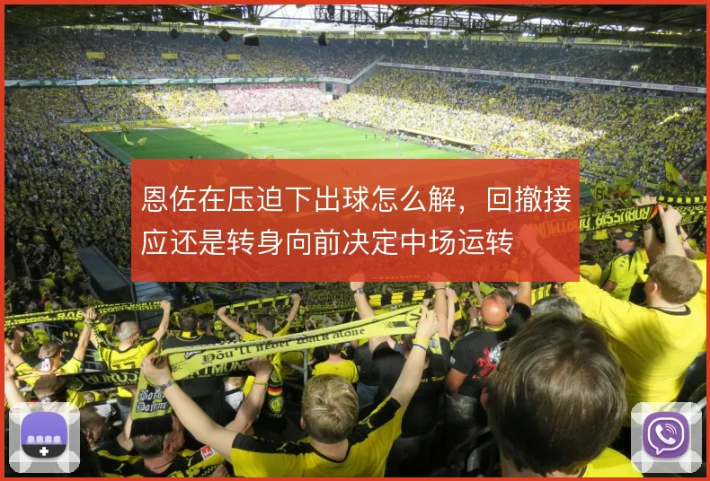 恩佐在压迫下出球怎么解，回撤接应还是转身向前决定中场运转