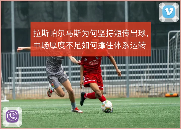 拉斯帕尔马斯为何坚持短传出球，中场厚度不足如何撑住体系运转