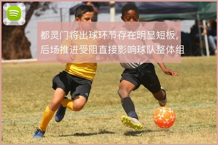 都灵门将出球环节存在明显短板，后场推进受阻直接影响球队整体组织节奏