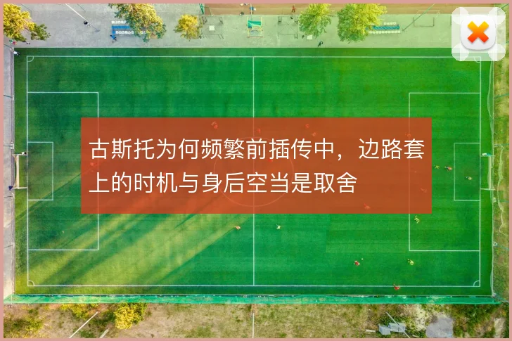 古斯托为何频繁前插传中，边路套上的时机与身后空当是取舍