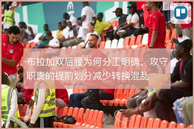 布拉加双后腰为何分工明确，攻守职责的提前划分减少转换混乱