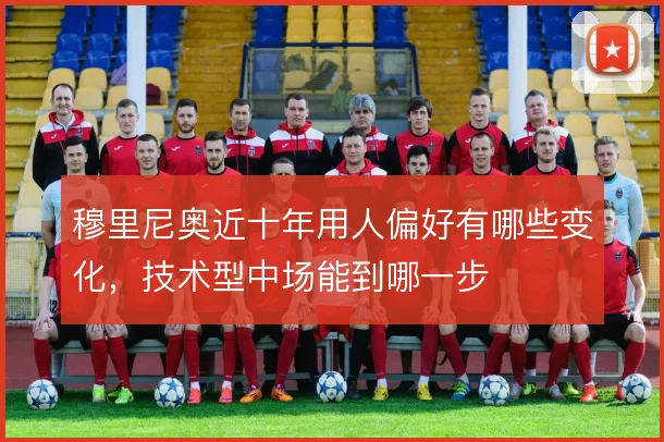 穆里尼奥近十年用人偏好有哪些变化，技术型中场能到哪一步